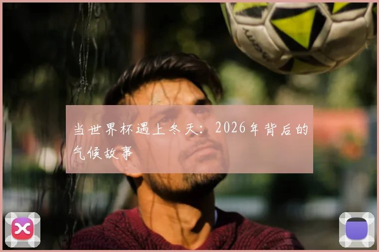 当世界杯遇上冬天：2026年背后的气候故事