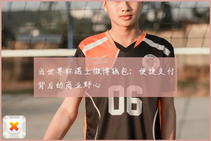 当世界杯遇上微博钱包：便捷支付背后的商业野心