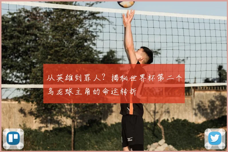 从英雄到罪人？揭秘世界杯第二个乌龙球主角的命运转折