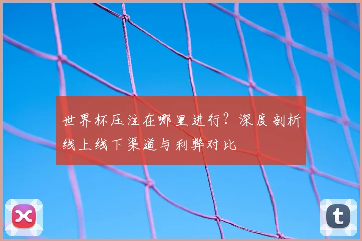 世界杯压注在哪里进行？深度剖析线上线下渠道与利弊对比